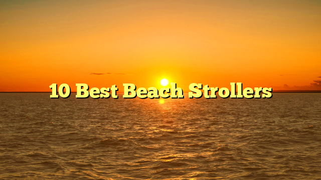 10 Best Beach Strollers