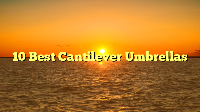 10 Best Cantilever Umbrellas