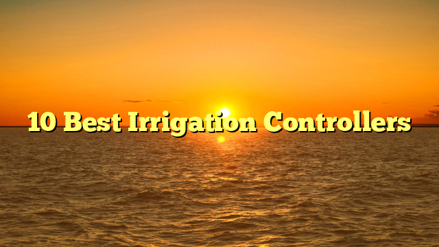 10 Best Irrigation Controllers