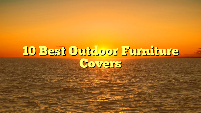 10 Best Outdoor Furniture Covers