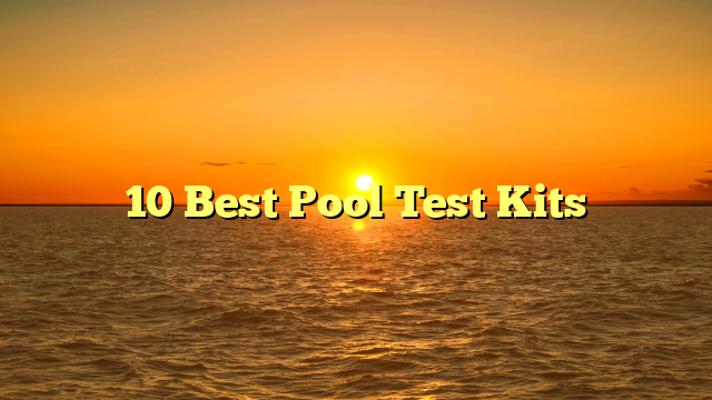 10 Best Pool Test Kits