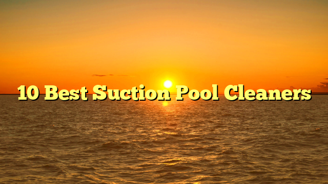 10 Best Suction Pool Cleaners