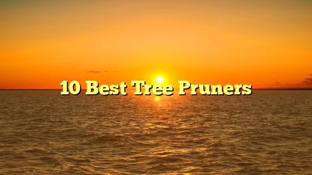 10 Best Tree Pruners