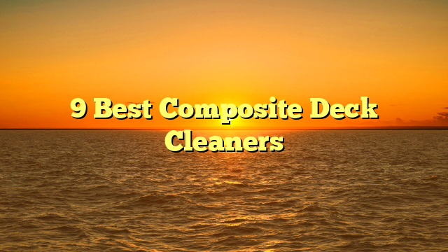 9 Best Composite Deck Cleaners